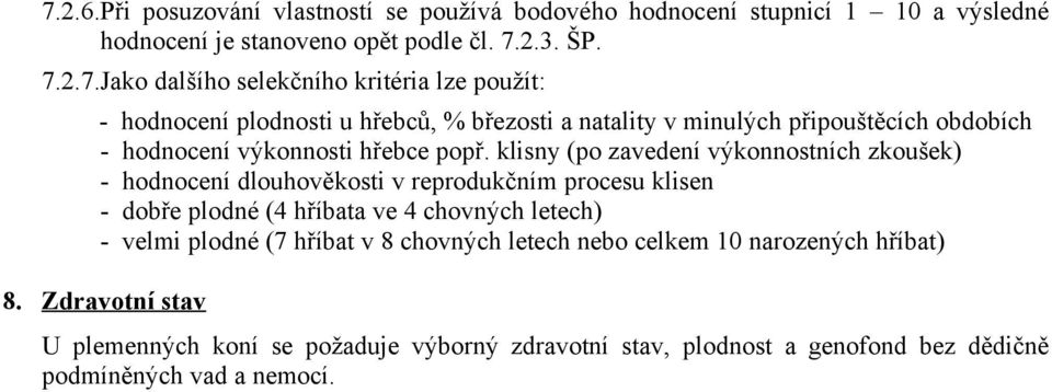 klisny (po zavedení výkonnostních zkoušek) - hodnocení dlouhověkosti v reprodukčním procesu klisen - dobře plodné (4 hříbata ve 4 chovných letech) - velmi plodné (7