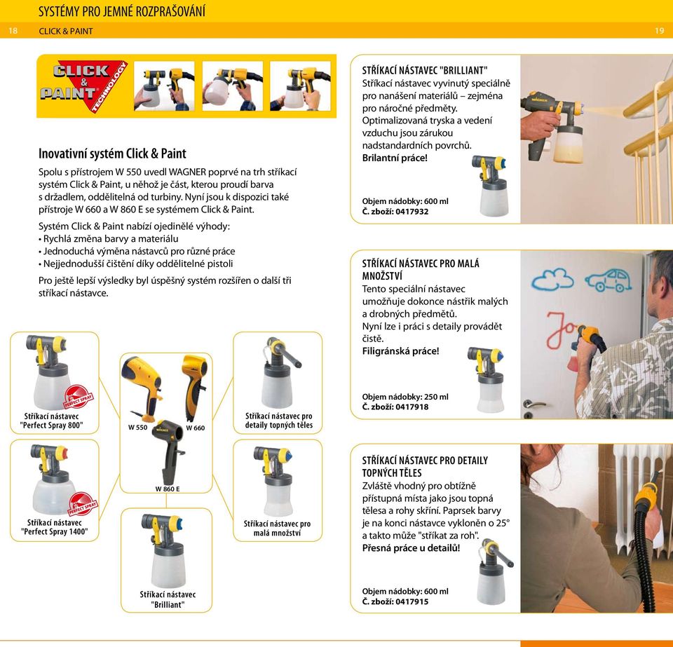 Systém Click & Paint nabízí ojedinělé výhody: Rychlá změna barvy a materiálu Jednoduchá výměna nástavců pro různé práce Nejjednodušší čištění díky oddělitelné pistoli Pro ještě lepší výsledky byl