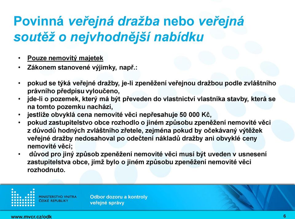 tomto pozemku nachází, jestliže obvyklá cena nemovité věci nepřesahuje 50 000 Kč, pokud zastupitelstvo obce rozhodlo o jiném způsobu zpeněžení nemovité věci z důvodů hodných zvláštního zřetele,