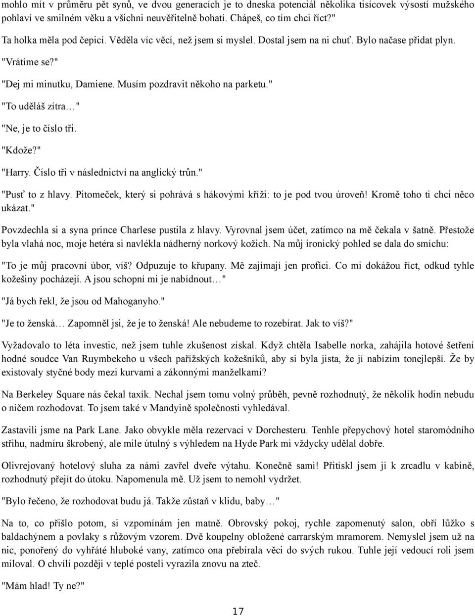 " "To uděláš zítra " "Ne, je to číslo tři. "Kdože?" "Harry. Číslo tři v následnictví na anglický trůn." "Pusť to z hlavy. Pitomeček, který si pohrává s hákovými kříži: to je pod tvou úroveň!