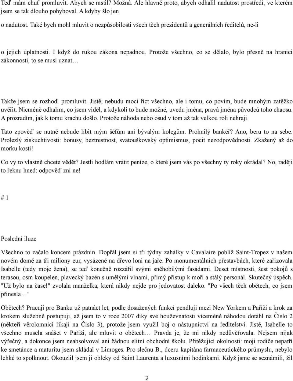 Protože všechno, co se dělalo, bylo přesně na hranici zákonnosti, to se musí uznat Takže jsem se rozhodl promluvit. Jistě, nebudu moci říct všechno, ale i tomu, co povím, bude mnohým zatěžko uvěřit.