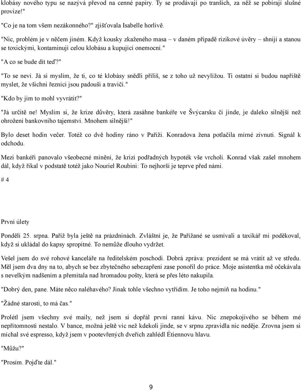 " "To se neví. Já si myslím, že ti, co té klobásy snědli příliš, se z toho už nevylížou. Ti ostatní si budou napříště myslet, že všichni řezníci jsou padouši a traviči." "Kdo by jim to mohl vyvrátit?