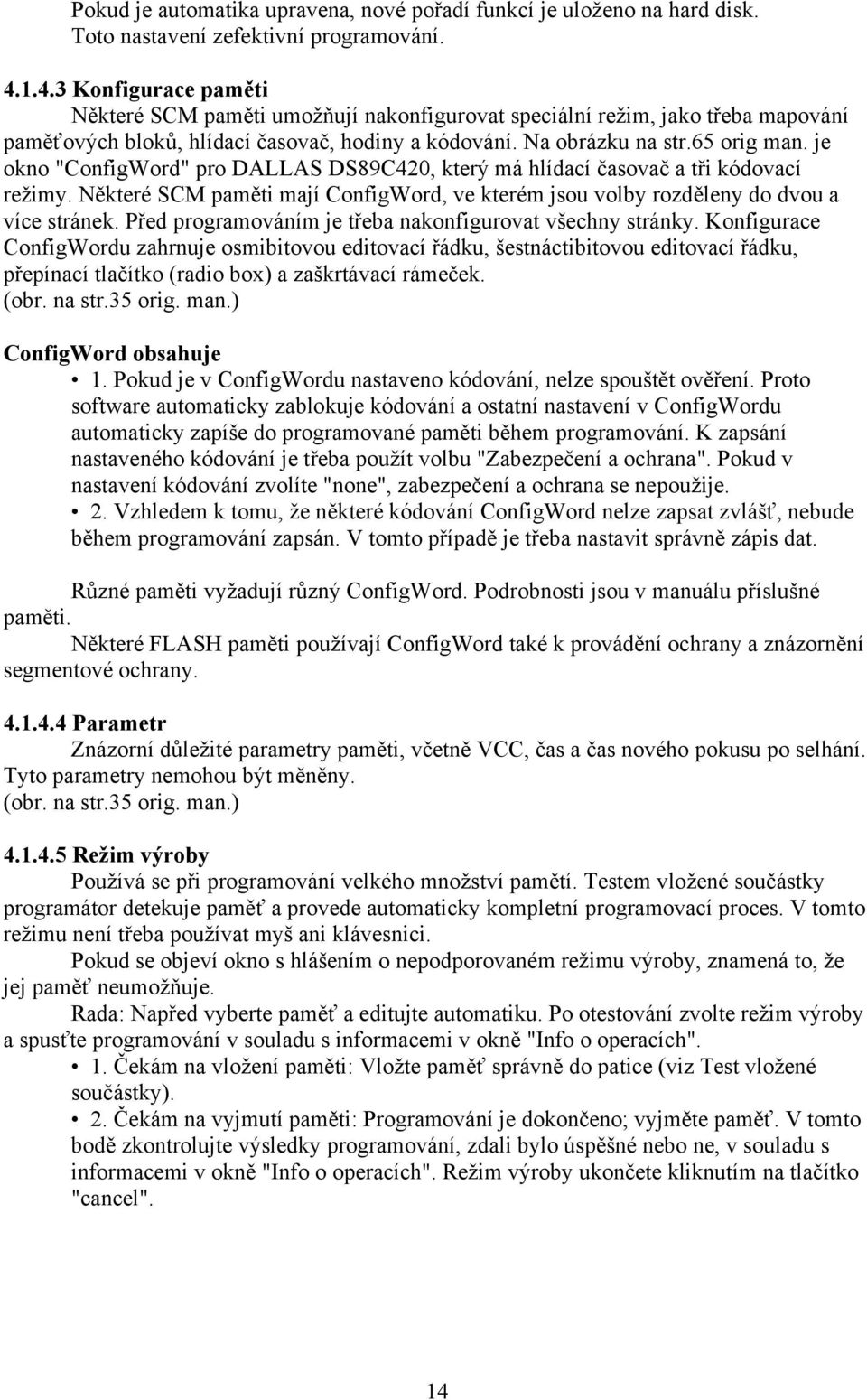 je okno "ConfigWord" pro DALLAS DS89C420, který má hlídací časovač a tři kódovací režimy. Některé SCM paměti mají ConfigWord, ve kterém jsou volby rozděleny do dvou a více stránek.