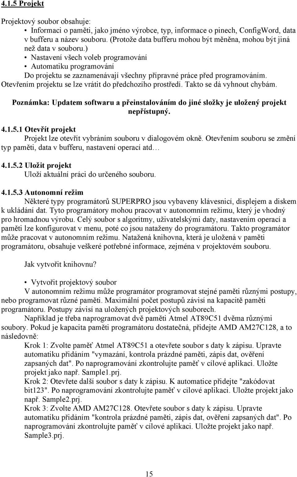 ) Nastavení všech voleb programování Automatiku programování Do projektu se zaznamenávají všechny přípravné práce před programováním. Otevřením projektu se lze vrátit do předchozího prostředí.