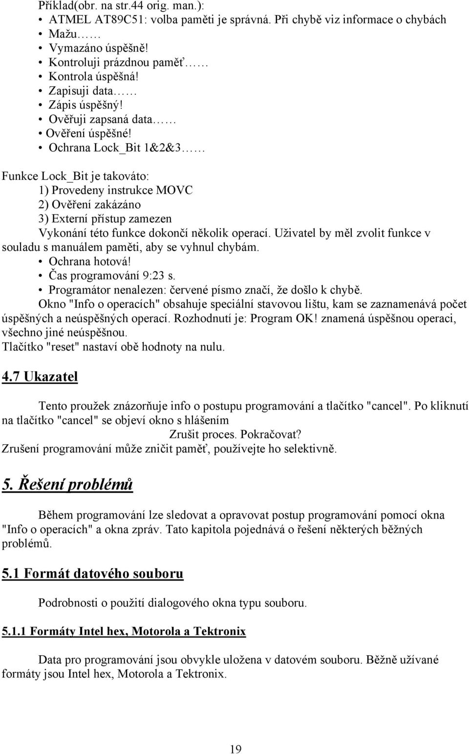 Ochrana Lock_Bit 1&2&3 Funkce Lock_Bit je takováto: 1) Provedeny instrukce MOVC 2) Ověření zakázáno 3) Externí přístup zamezen Vykonání této funkce dokončí několik operací.