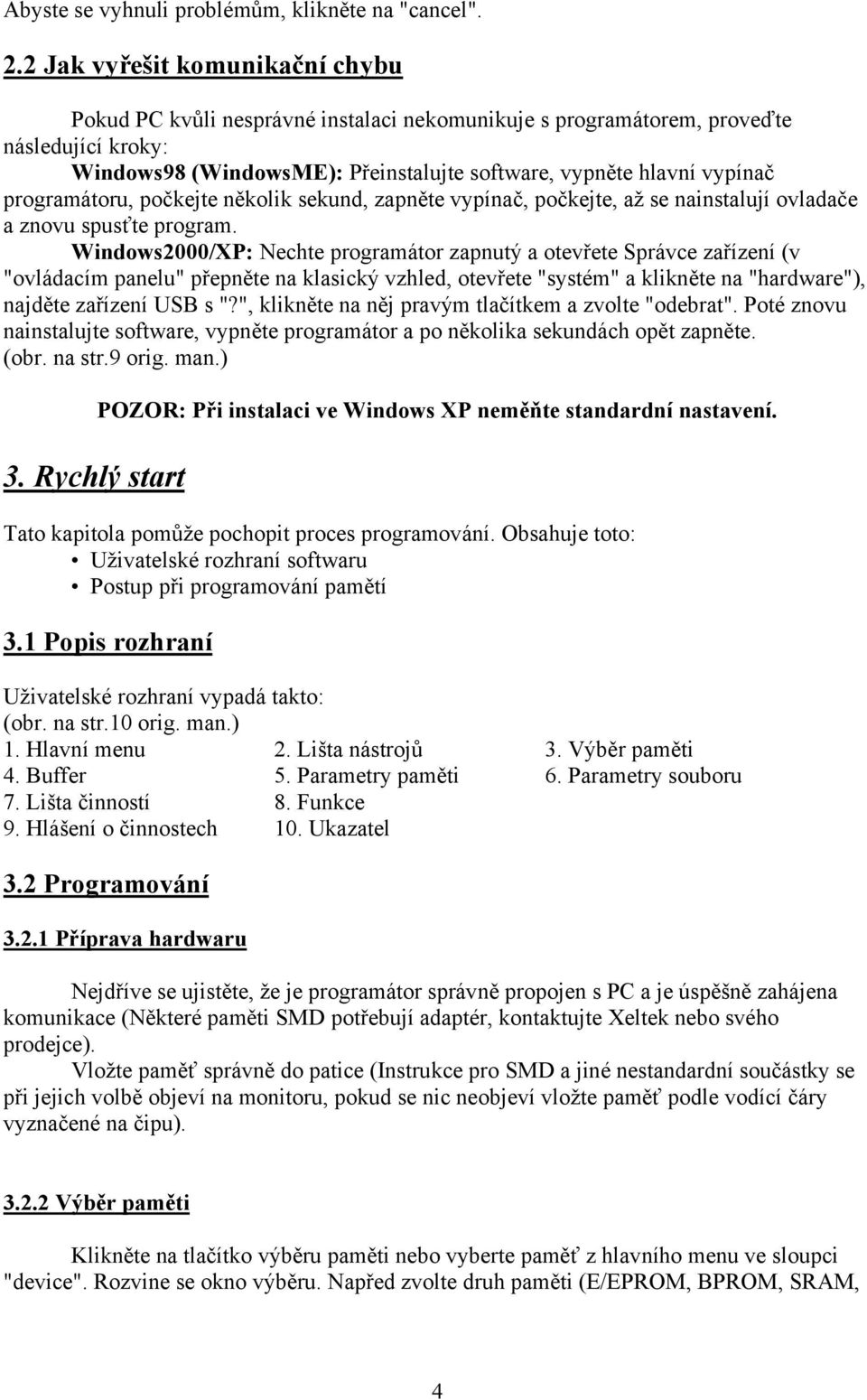 programátoru, počkejte několik sekund, zapněte vypínač, počkejte, až se nainstalují ovladače a znovu spusťte program.