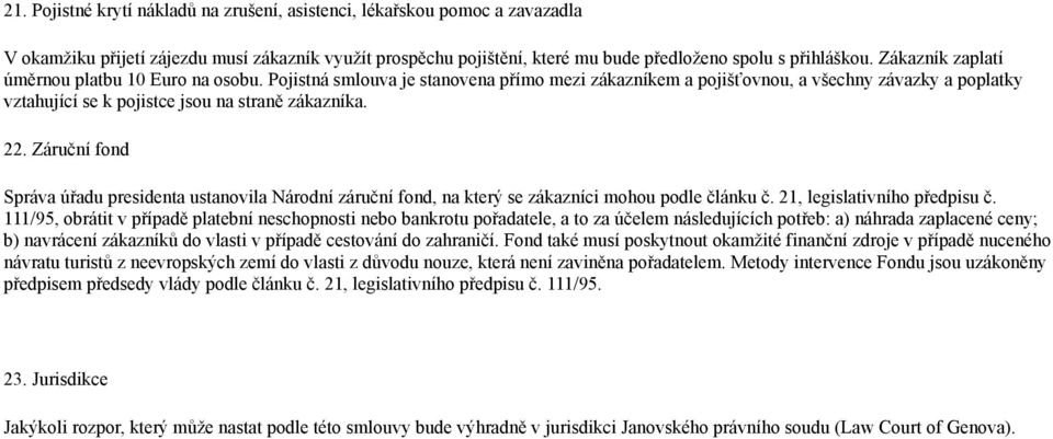 Záruční fond Správa úřadu presidenta ustanovila Národní záruční fond, na který se zákazníci mohou podle článku č. 21, legislativního předpisu č.