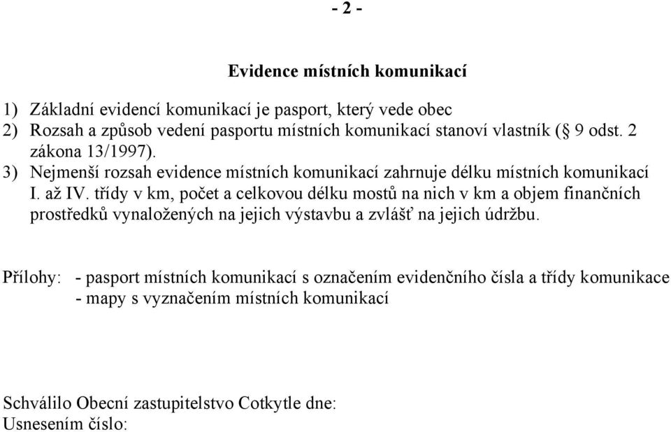 třídy v km, počet a celkovou délku mostů na nich v km a objem finančních prostředků vynaložených na jejich výstavbu a zvlášť na jejich údržbu.