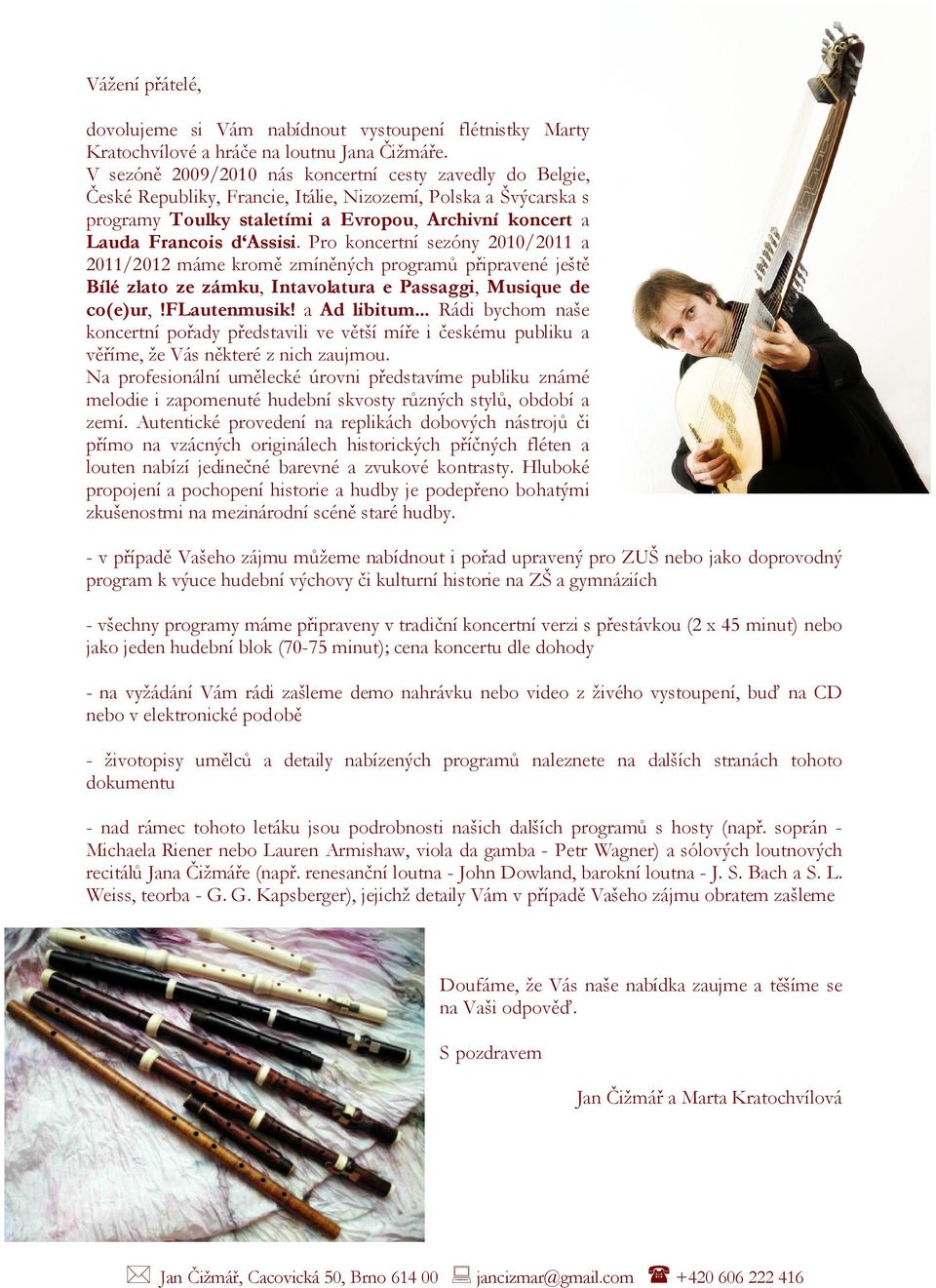 Assisi. Pro koncertní sezóny 2010/2011 a 2011/2012 máme kromě zmíněných programů připravené ještě Bílé zlato ze zámku, Intavolatura e Passaggi, Musique de co(e)ur,!flautenmusik! a Ad libitum.