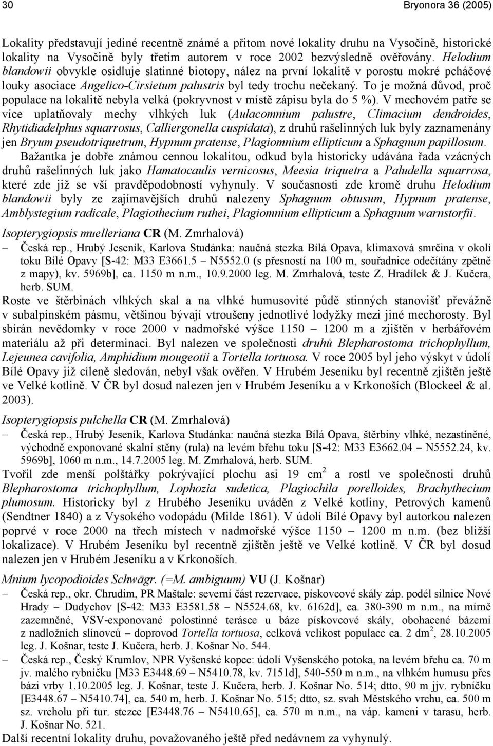 To je možná důvod, proč populace na lokalitě nebyla velká (pokryvnost v místě zápisu byla do 5 %).