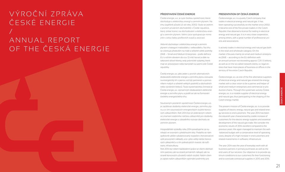 Velmi úze spolupruje mimo jiné s elou řdou profesníh svzů soií. Aktivně ohoduje s elektrikou energií zemním plynem v ktegorii mlooděru i velkooděru.