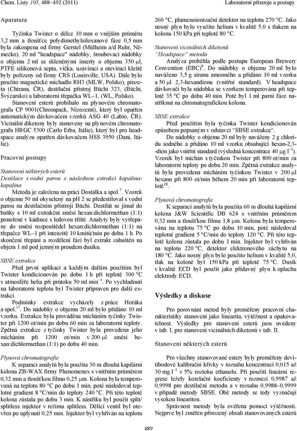 USA). Dále bylo použito magnetické míchadlo RH3 (MLW, Polsko), pinzeta (Chirana, ČR), destilační přístroj Büchi 323, (Büchi, Švýcarsko) a laboratorní třepačka WL 1, (WL, Polsko).