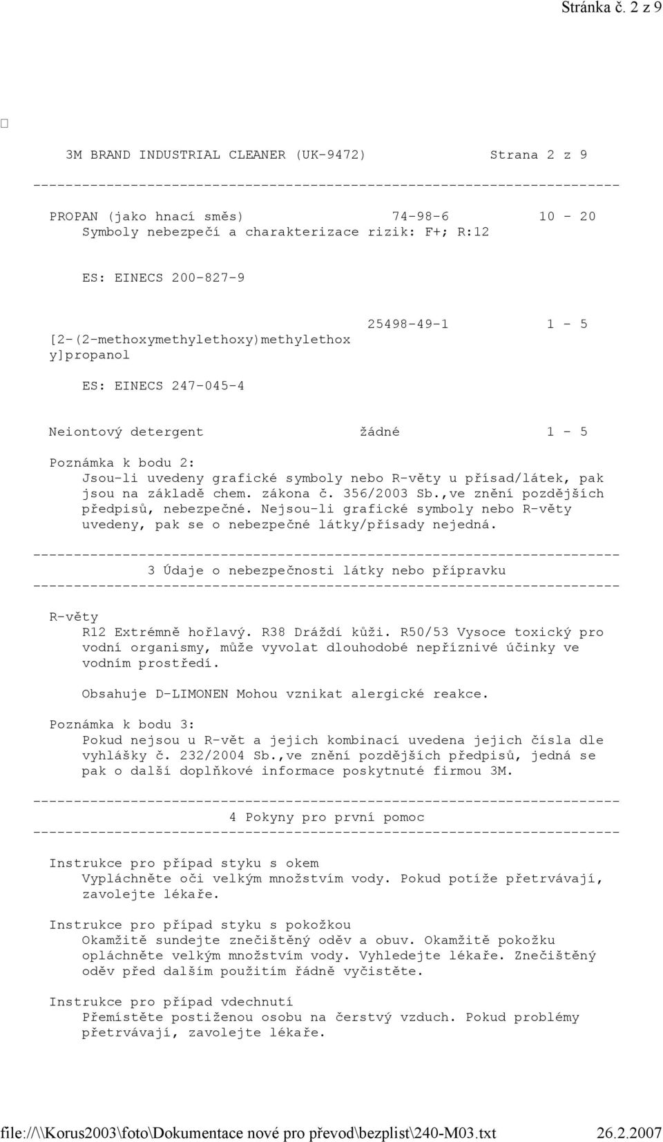 [2-(2-methoxymethylethoxy)methylethox y]propanol 25498-49-1 1-5 ES: EINECS 247-045-4 Neiontový detergent žádné 1-5 Poznámka k bodu 2: Jsou-li uvedeny grafické symboly nebo R-věty u přísad/látek, pak