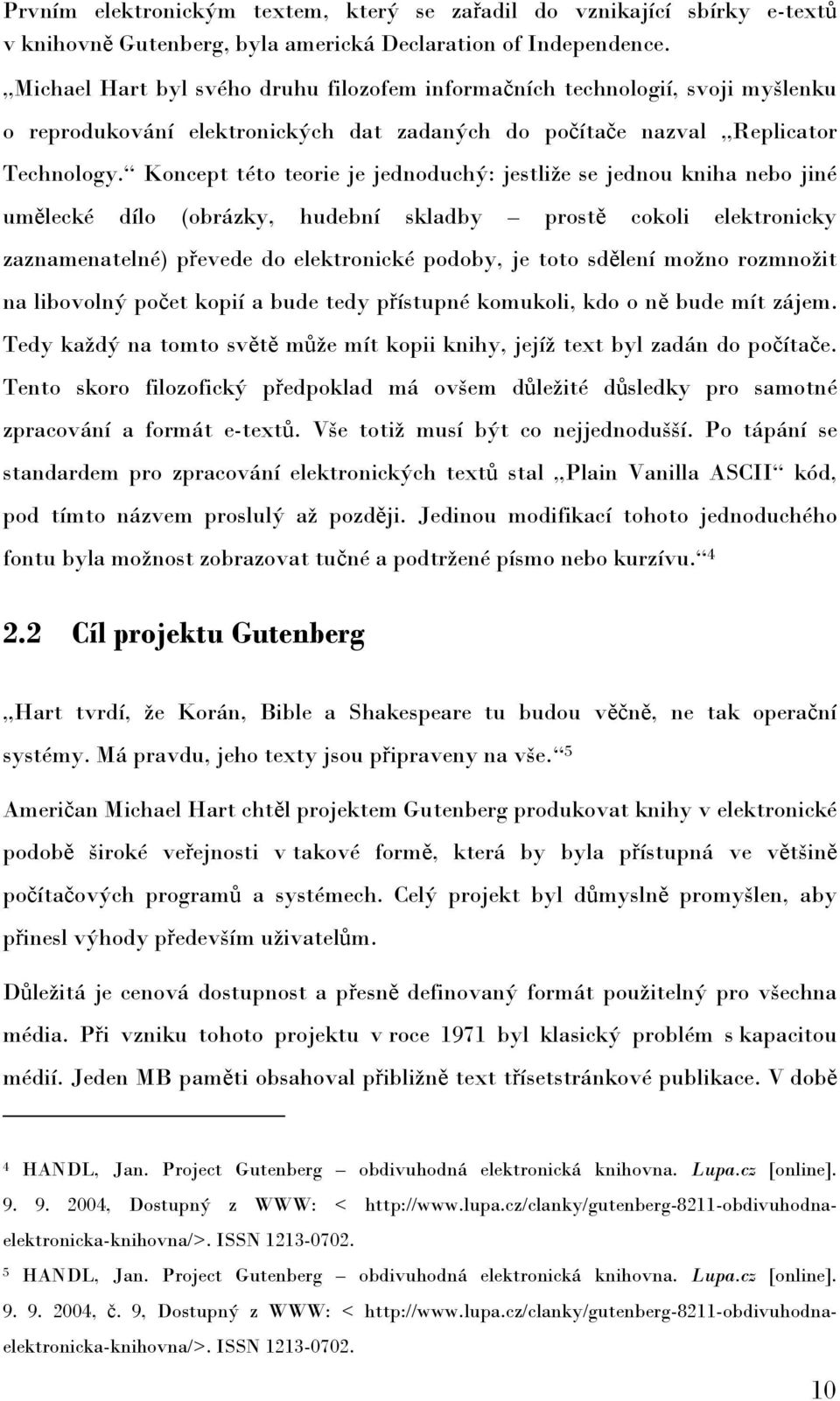 Koncept této teorie je jednoduchý: jestliţe se jednou kniha nebo jiné umělecké dílo (obrázky, hudební skladby prostě cokoli elektronicky zaznamenatelné) převede do elektronické podoby, je toto