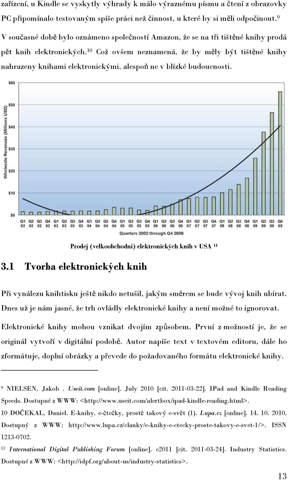 10 Coţ ovšem neznamená, ţe by měly být tištěné knihy nahrazeny knihami elektronickými, alespoň ne v blízké budoucnosti. Prodej (velkoobchodní) elektronických knih v USA 11 3.