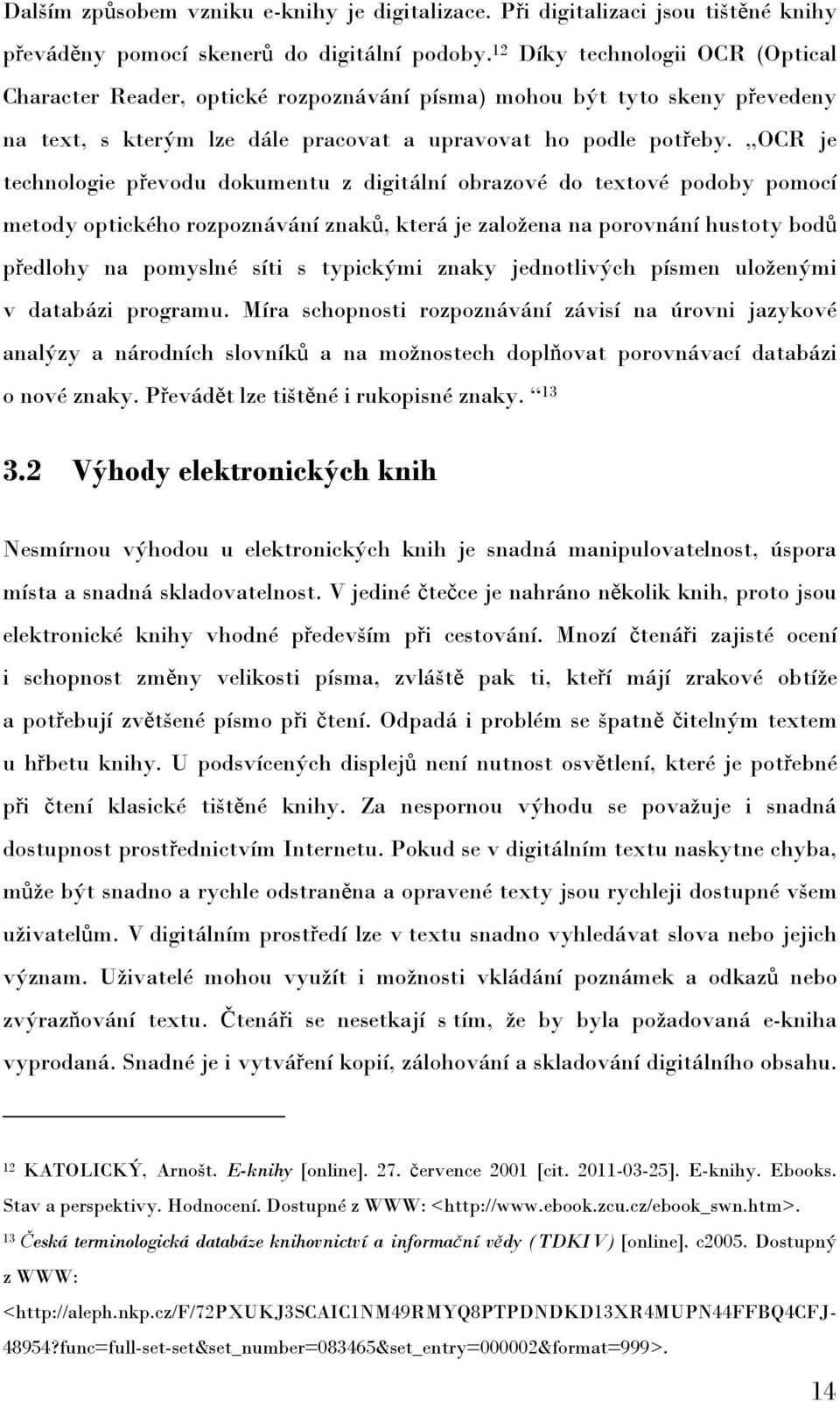 OCR je technologie převodu dokumentu z digitální obrazové do textové podoby pomocí metody optického rozpoznávání znaků, která je zaloţena na porovnání hustoty bodů předlohy na pomyslné síti s