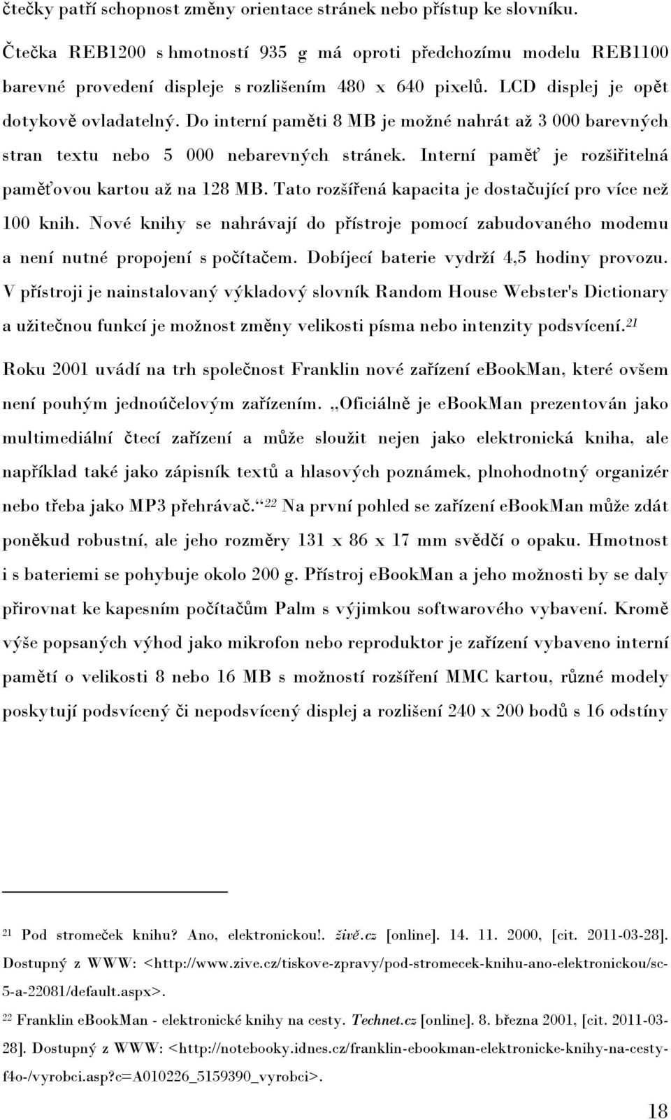 Interní paměť je rozšiřitelná paměťovou kartou aţ na 128 MB. Tato rozšířená kapacita je dostačující pro více neţ 100 knih.