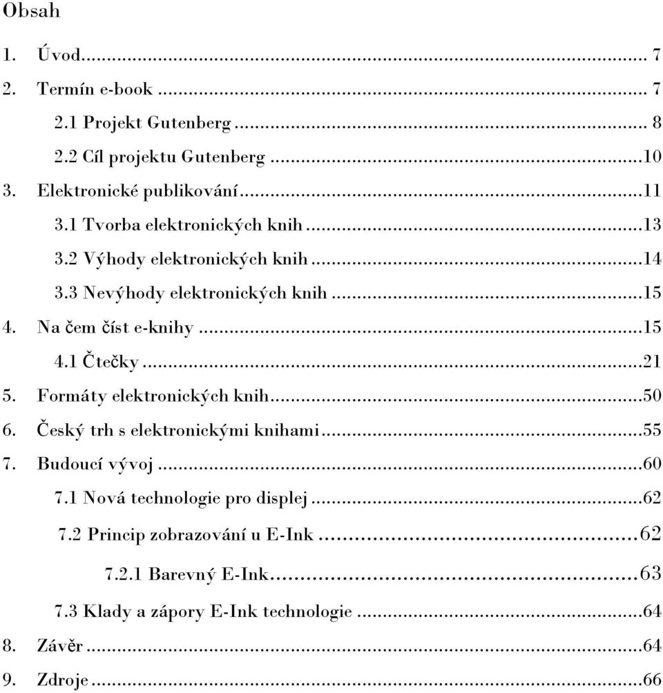 .. 21 5. Formáty elektronických knih... 50 6. Český trh s elektronickými knihami... 55 7. Budoucí vývoj... 60 7.1 Nová technologie pro displej.