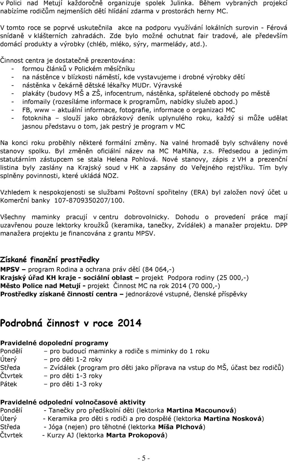 Zde bylo možné ochutnat fair tradové, ale především domácí produkty a výrobky (chléb, mléko, sýry, marmelády, atd.).