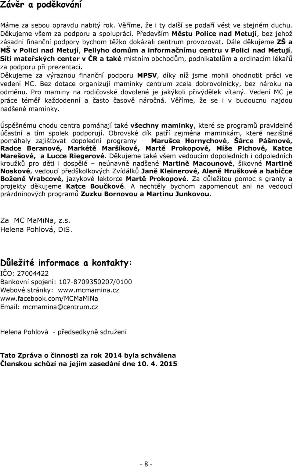 Dále děkujeme ZŠ a MŠ v Polici nad Metují, Pellyho domům a informačnímu centru v Polici nad Metují, Síti mateřských center v ČR a také místním obchodům, podnikatelům a ordinacím lékařů za podporu při