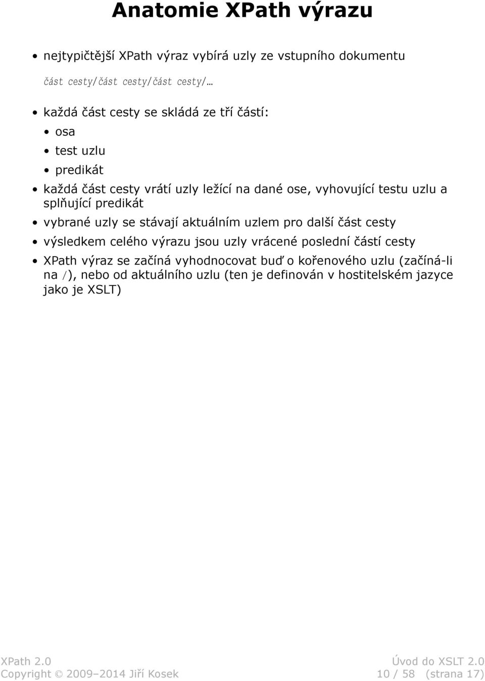 stávají aktuálním uzlem pro další část cesty výsledkem celého výrazu jsou uzly vrácené poslední částí cesty XPath výraz se začíná vyhodnocovat