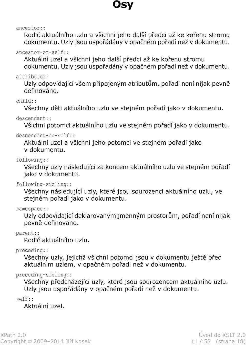 attribute:: Uzly odpovídající všem připojeným atributům, pořadí není nijak pevně definováno. child:: Všechny děti aktuálního uzlu ve stejném pořadí jako v dokumentu.