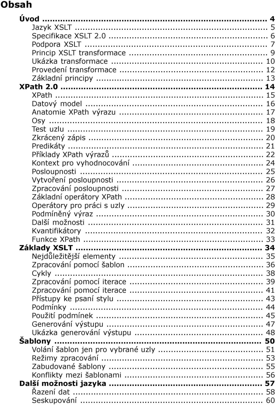 .. 25 Vytvoření posloupnosti... 26 Zpracování posloupnosti... 27 Základní operátory XPath... 28 Operátory pro práci s uzly... 29 Podmíněný výraz... 30 Další možnosti... 31 Kvantifikátory.