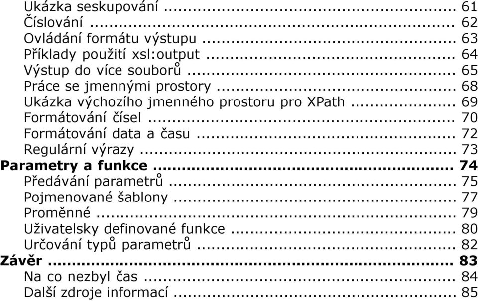 .. 70 Formátování data a času... 72 Regulární výrazy... 73 Parametry a funkce... 74 Předávání parametrů... 75 Pojmenované šablony.