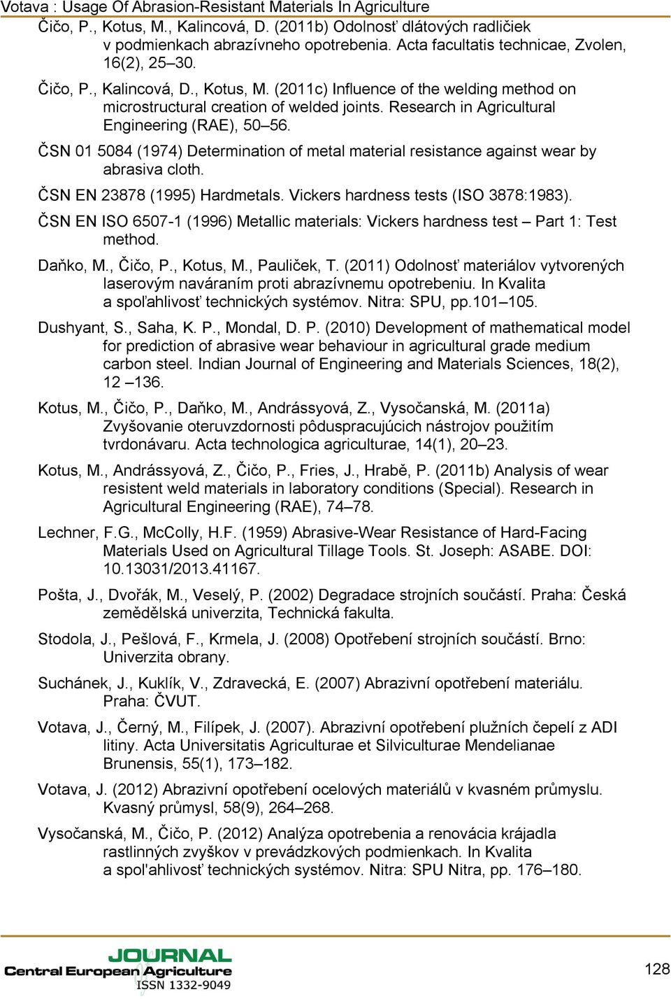 Vickers hardness tests (ISO 3878:1983). ČSN EN ISO 6507-1 (1996) Metallic materials: Vickers hardness test Part 1: Test method. Daňko, M., Čičo, P., Kotus, M., Pauliček, T.