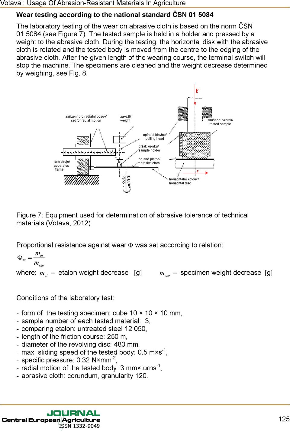 During the testing, the horizontal disk with the abrasive cloth is rotated and the tested body is moved from the centre to the edging of the abrasive cloth.