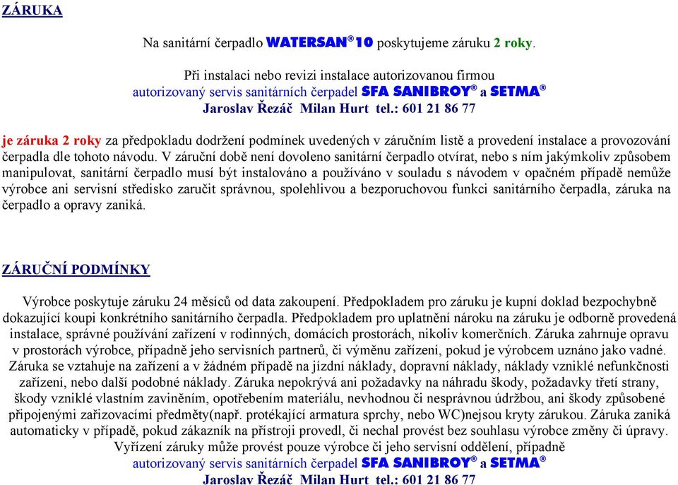 : 601 21 86 77 je záruka 2 roky za předpokladu dodržení podmínek uvedených v záručním listě a provedení instalace a provozování čerpadla dle tohoto návodu.