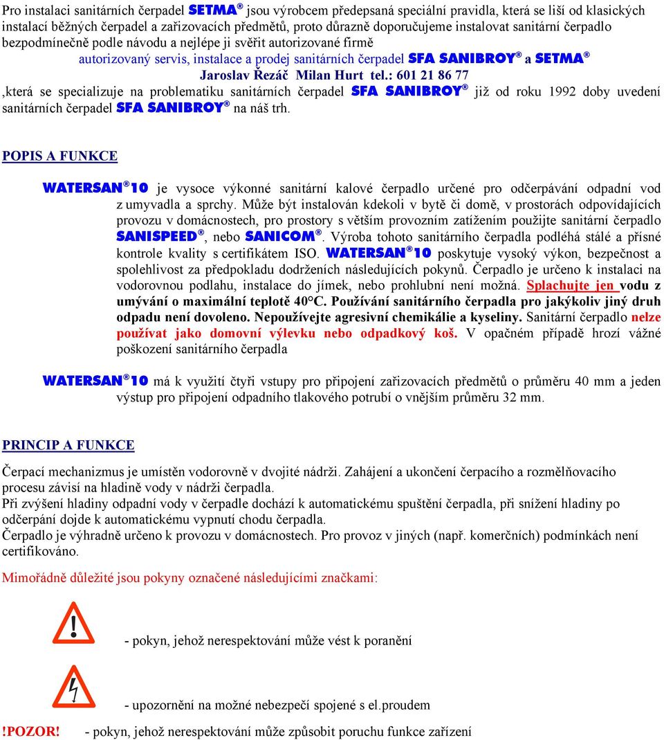 Hurt tel.: 601 21 86 77,která se specializuje na problematiku sanitárních čerpadel SFA SANIBROY již od roku 1992 doby uvedení sanitárních čerpadel SFA SANIBROY na náš trh.