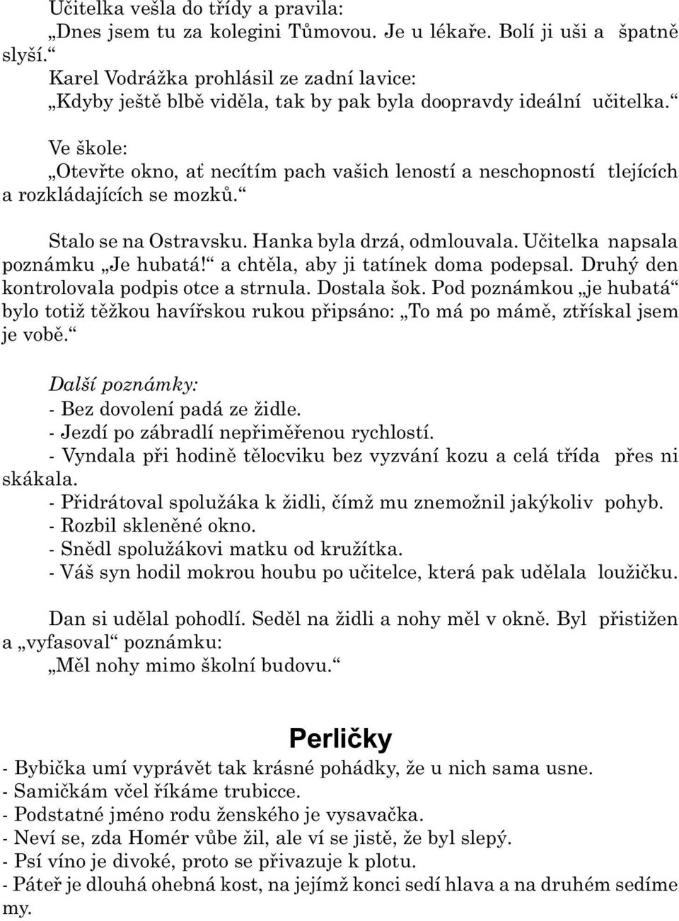 Ve škole: Otevøte okno, a necítím pach vašich leností a neschopností tlejících a rozkládajících se mozkù. Stalo se na Ostravsku. Hanka byla drzá, odmlouvala. Uèitelka napsala poznámku Je hubatá!