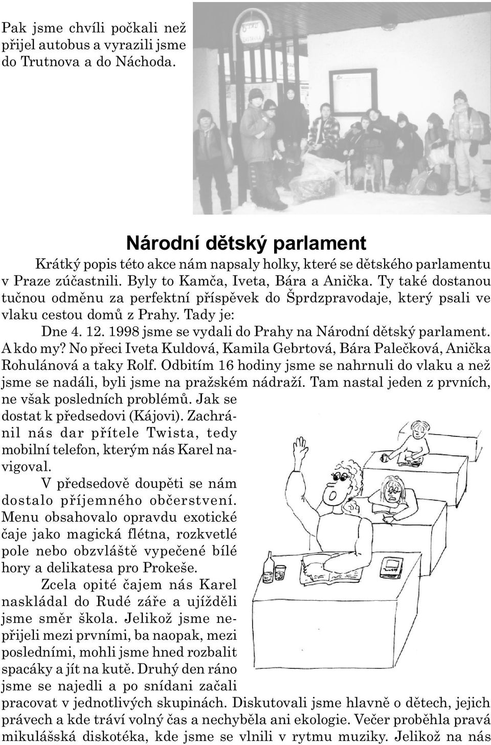 1998 jsme se vydali do Prahy na Národní dìtský parlament. A kdo my? No pøeci Iveta Kuldová, Kamila Gebrtová, Bára Paleèková, Anièka Rohulánová a taky Rolf.