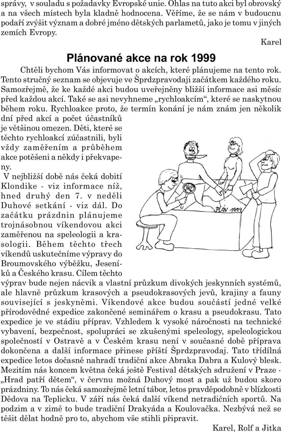 Karel Plánované akce na rok 1999 Chtìli bychom Vás informovat o akcích, které plánujeme na tento rok. Tento struèný seznam se objevuje ve Šprdzpravodaji zaèátkem každého roku.