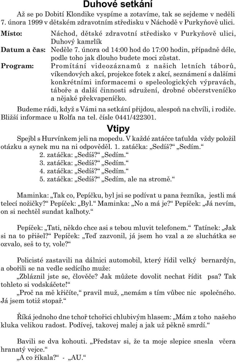 Promítání videozáznamù z našich letních táborù, víkendových akcí, projekce fotek z akcí, seznámení s dalšími konkrétními informacemi o speleologických výpravách, táboøe a další èinnosti sdružení,