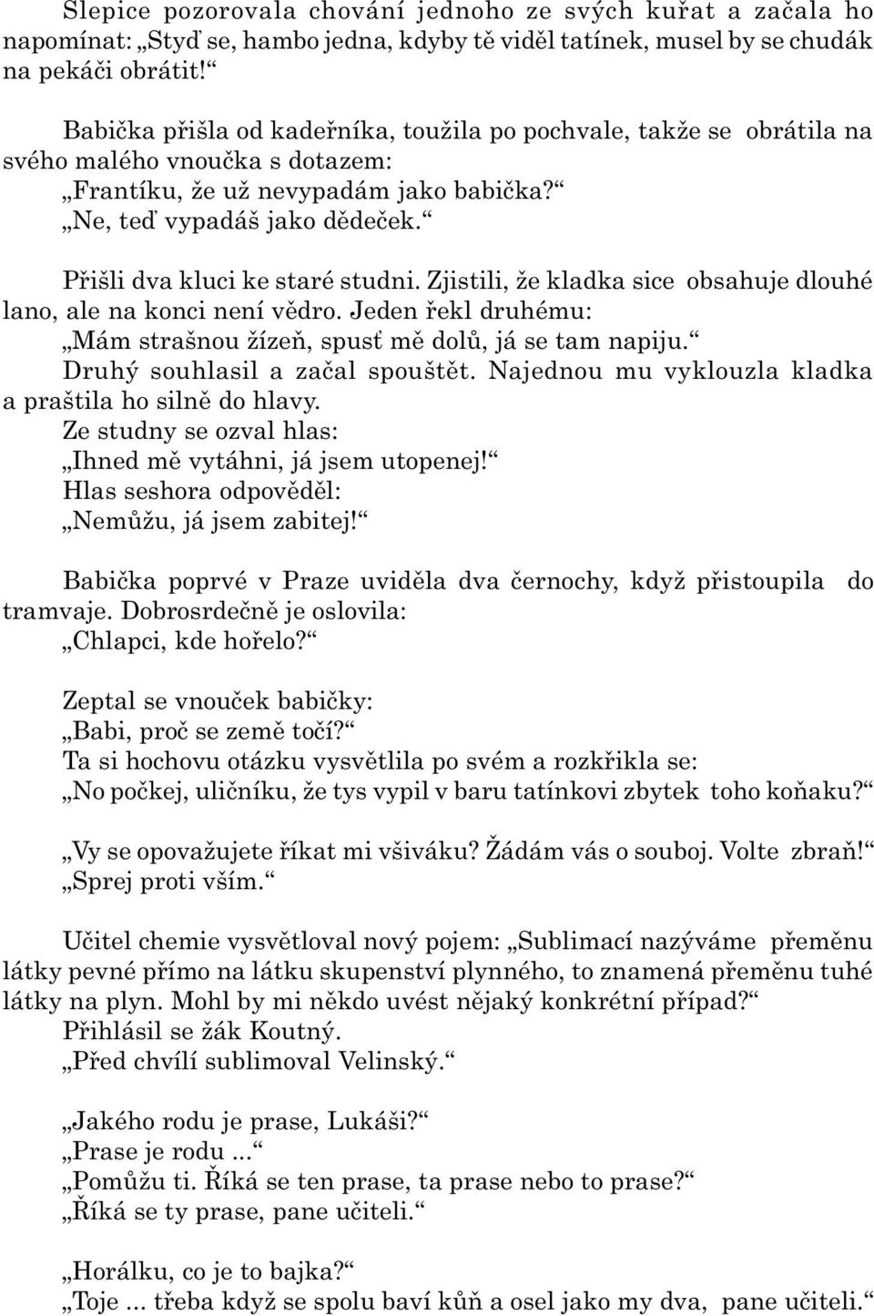 Pøišli dva kluci ke staré studni. Zjistili, že kladka sice obsahuje dlouhé lano, ale na konci není vìdro. Jeden øekl druhému: Mám strašnou žízeò, spus mì dolù, já se tam napiju.