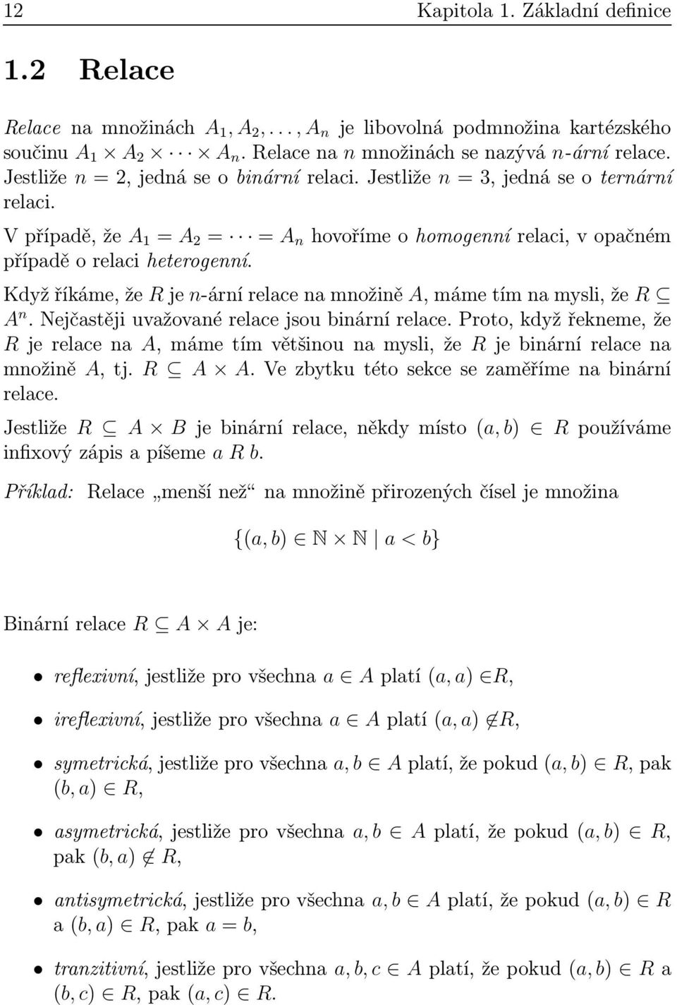 Kdyžříkáme,že Rje n-árnírelacenamnožině A,mámetímnamysli,že R A n.nejčastějiuvažovanérelacejsoubinárnírelace.