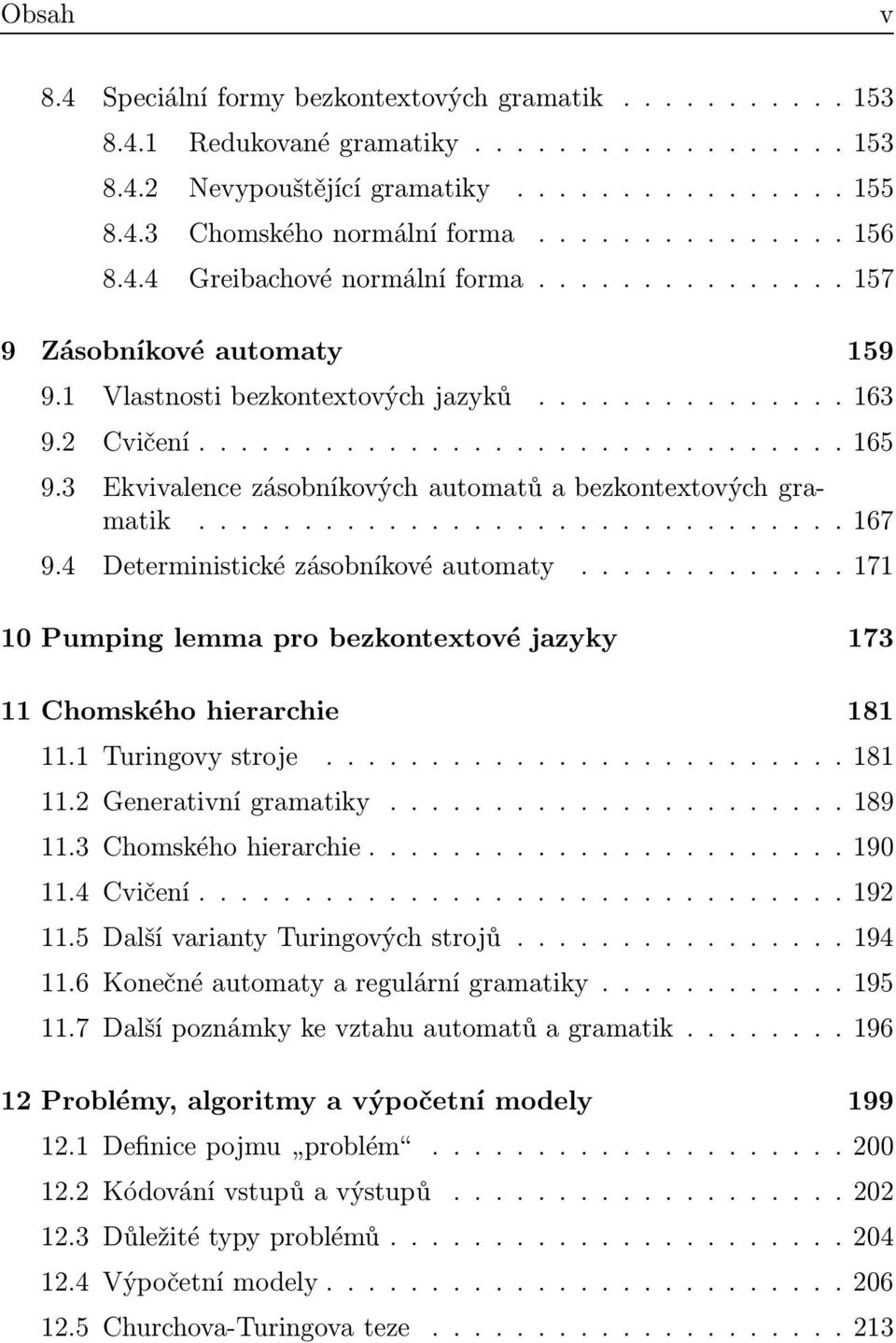 4 Deterministickézásobníkovéautomaty......171 10 Pumping lemma pro bezkontextové jazyky 173 11 Chomského hierarchie 181 11.1 Turingovystroje.......181 11.2 Generativnígramatiky....189 11.