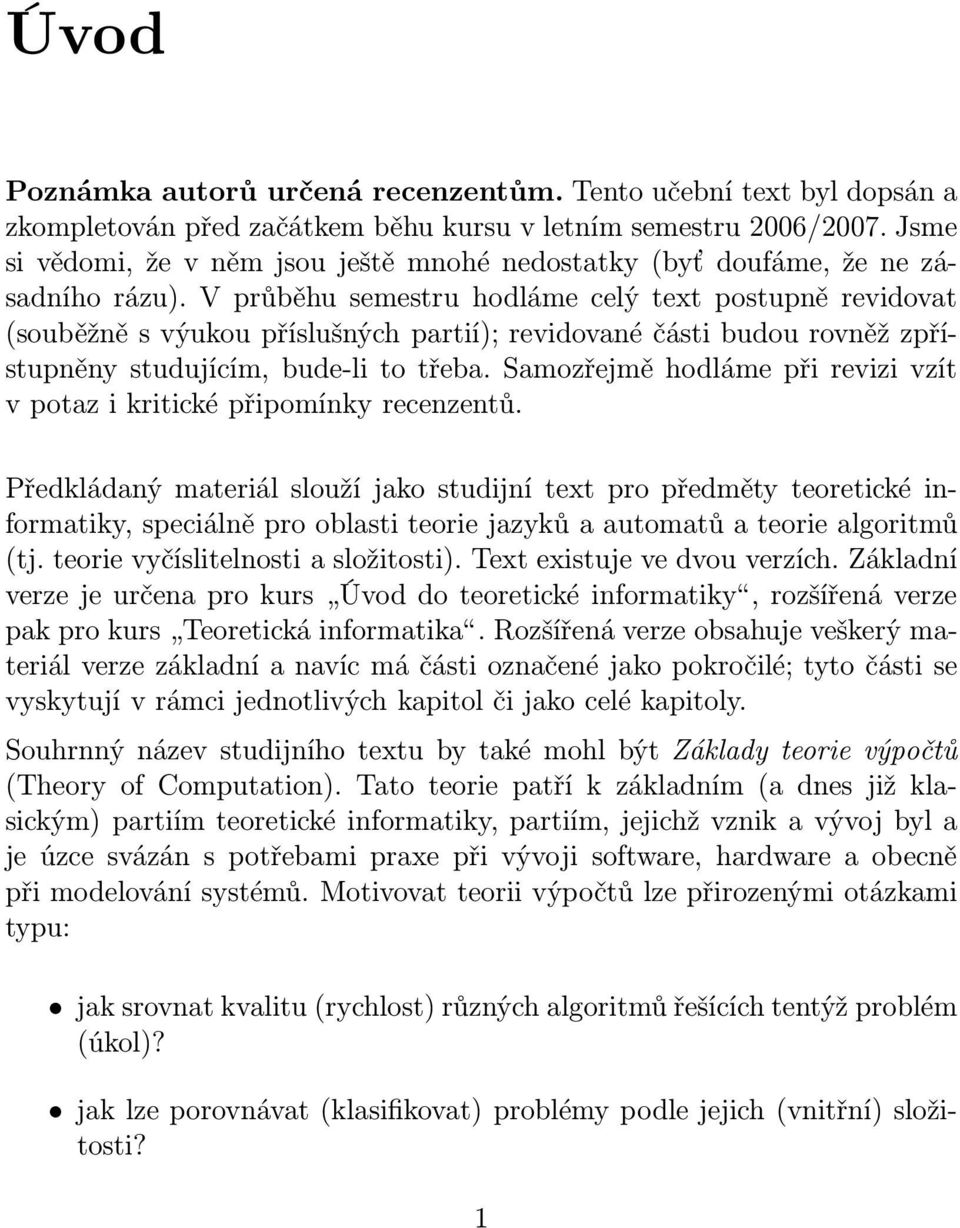 V průběhu semestru hodláme celý text postupně revidovat (souběžně s výukou příslušných partií); revidované části budou rovněž zpřístupněny studujícím, bude-li to třeba.