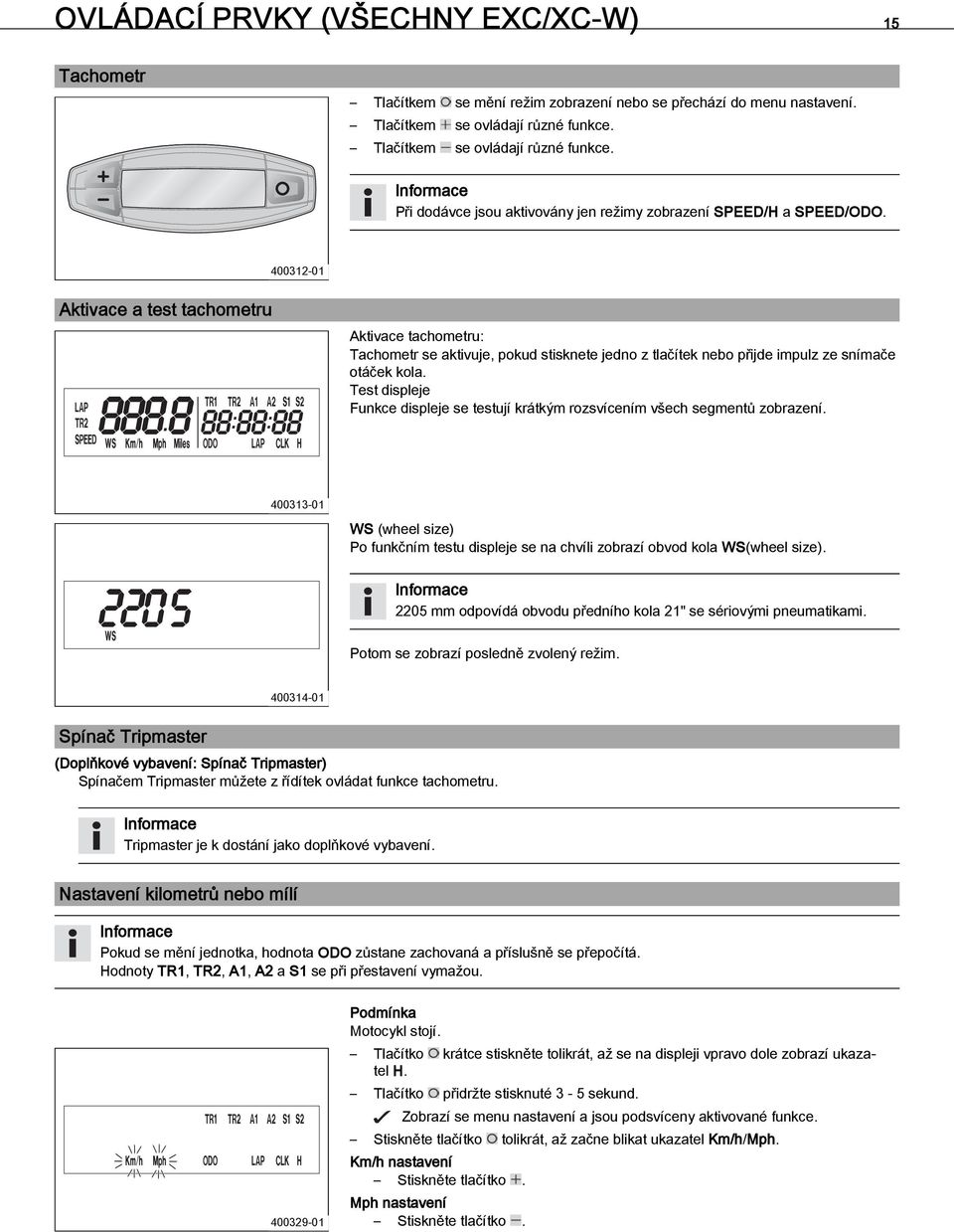 2Aktivace a test tachometru Aktivace tachometru: Tachometr se aktivuje, pokud stisknete jedno z tlačítek nebo přijde impulz ze snímače otáček kola.