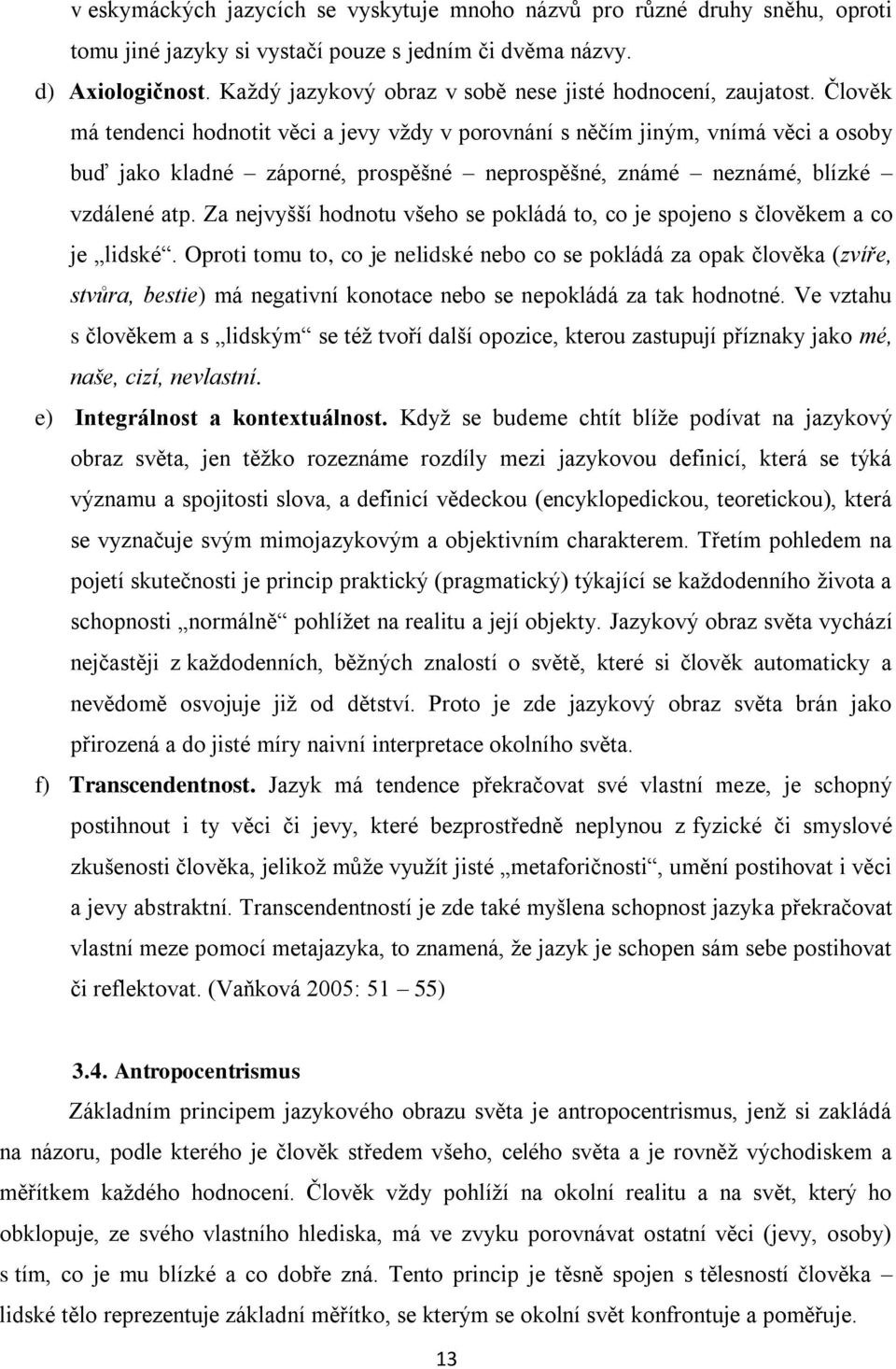 Člověk má tendenci hodnotit věci a jevy vždy v porovnání s něčím jiným, vnímá věci a osoby buď jako kladné záporné, prospěšné neprospěšné, známé neznámé, blízké vzdálené atp.