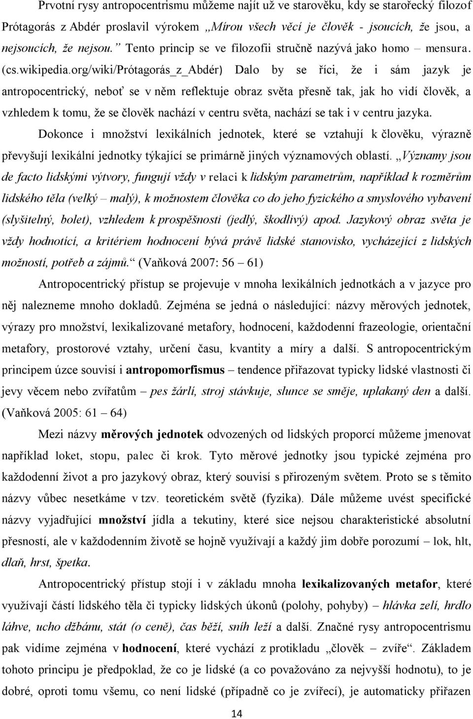 org/wiki/prótagorás_z_abdér) Dalo by se říci, že i sám jazyk je antropocentrický, neboť se v něm reflektuje obraz světa přesně tak, jak ho vidí člověk, a vzhledem k tomu, že se člověk nachází v