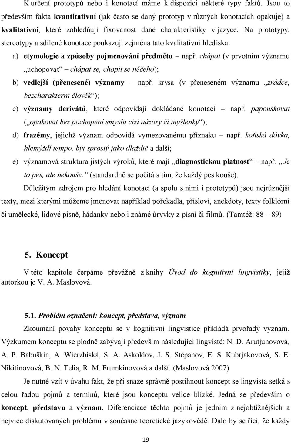 Na prototypy, stereotypy a sdílené konotace poukazují zejména tato kvalitativní hlediska: a) etymologie a způsoby pojmenování předmětu např.