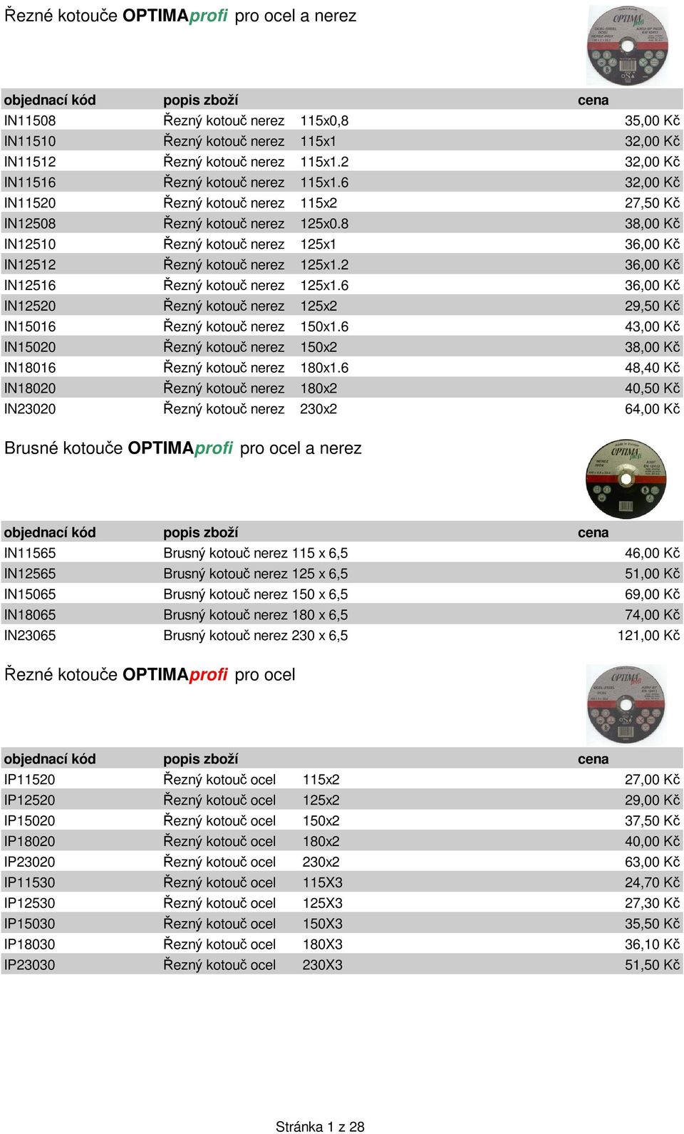 2 36,00 K IN12516 ezný kotou nerez 125x1.6 36,00 K IN12520 ezný kotou nerez 125x2 29,50 K IN15016 ezný kotou nerez 150x1.