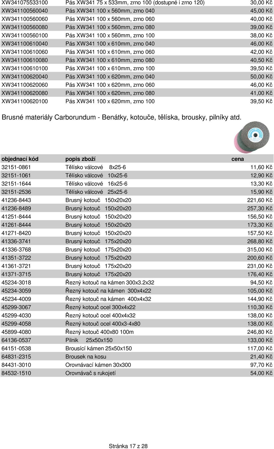 610mm, zrno 060 42,00 K XW341100610080 Pás XW341 100 x 610mm, zrno 080 40,50 K XW341100610100 Pás XW341 100 x 610mm, zrno 100 39,50 K XW341100620040 Pás XW341 100 x 620mm, zrno 040 50,00 K