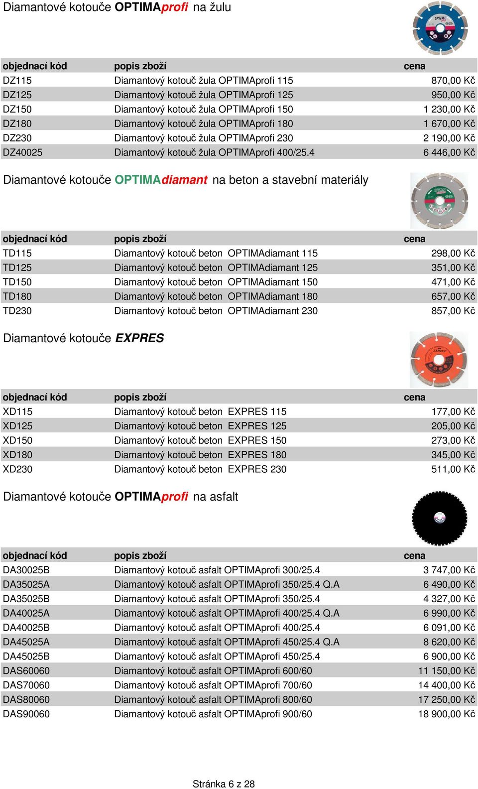 4 6 446,00 K Diamantové kotoue OPTIMAdiamant na beton a stavební materiály TD115 Diamantový kotou beton OPTIMAdiamant 115 298,00 K TD125 Diamantový kotou beton OPTIMAdiamant 125 351,00 K TD150