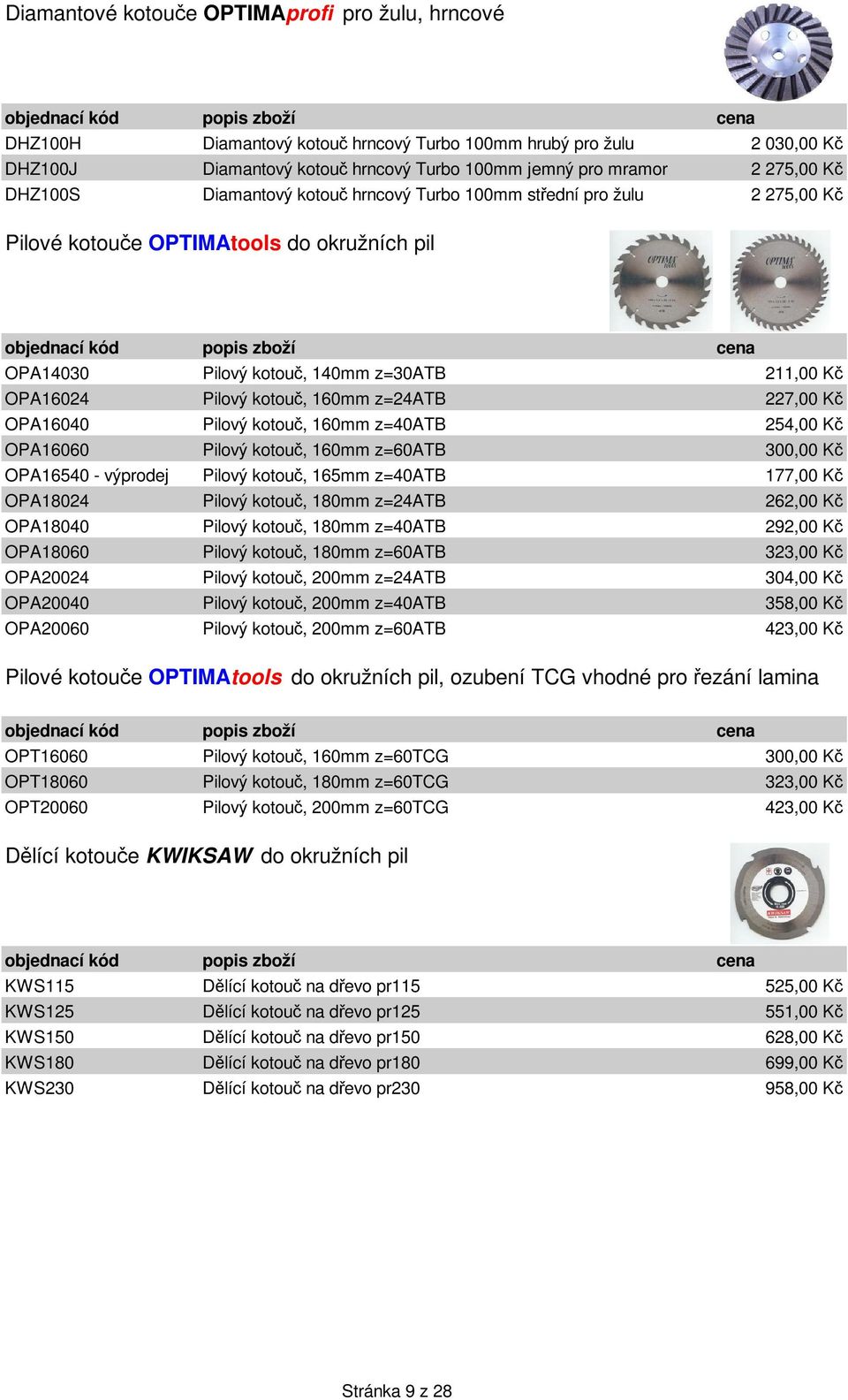 OPA16040 Pilový kotou, 160mm z=40atb 254,00 K OPA16060 Pilový kotou, 160mm z=60atb 300,00 K OPA16540 - výprodej Pilový kotou, 165mm z=40atb 177,00 K OPA18024 Pilový kotou, 180mm z=24atb 262,00 K