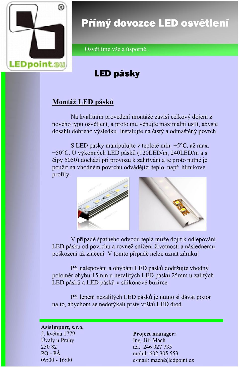 U výkonných LED pásků (120LED/m, 240LED/m a s čipy 5050) dochází při provozu k zahřívání a je proto nutné je použít na vhodném povrchu odvádějící teplo, např. hliníkové profily.
