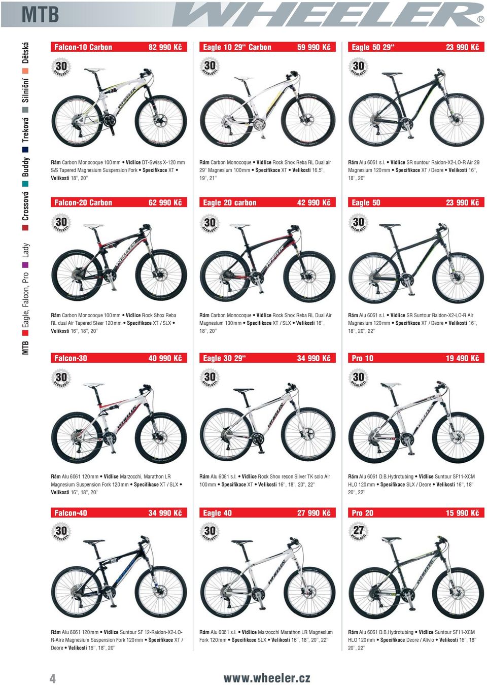 5, Magnesium 120 mm Specifikace XT / Deore Velikosti 16, Velikosti 18, 20 19, 21 18, 20 Falcon-20 Carbon 62 990 Kč Eagle 20 carbon 42 990 Kč Eagle 50 23 990 Kč Rám Carbon Monocoque 100 mm Vidlice